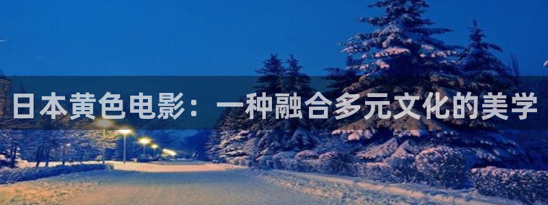 泡泡影视手机：日本黄色电影：一种融合多元文化的美学