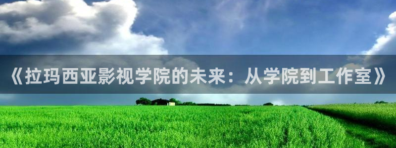 开水泡泡腾片：《拉玛西亚影视学院的未来：从学院到工作室》