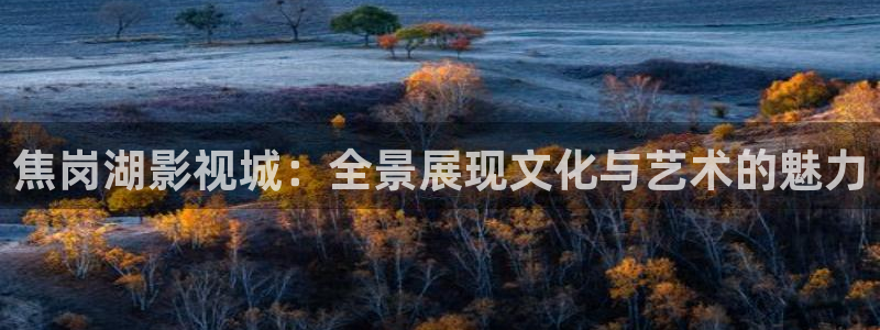 泡泡影院在线：焦岗湖影视城：全景展现文化与艺术的魅力